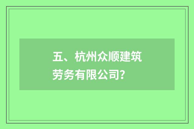 五、杭州众顺建筑劳务有限公司？