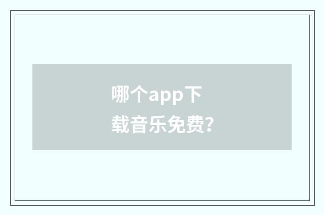 哪个app下载音乐免费？