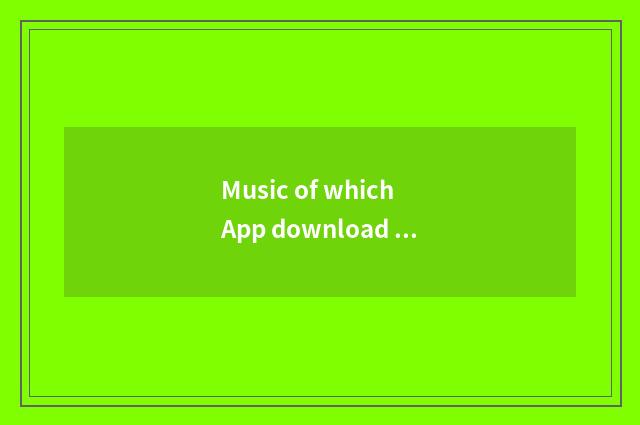 Music of which App download is free?