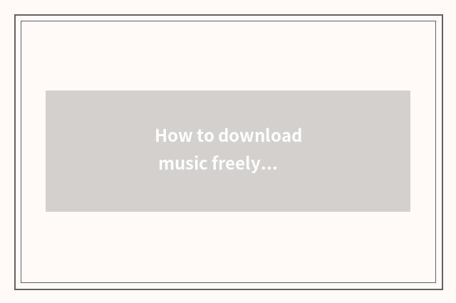 How to download music freely?