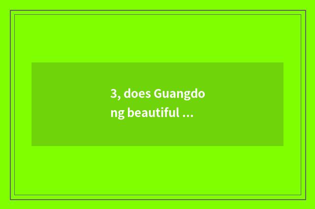 3, does Guangdong beautiful close cate?