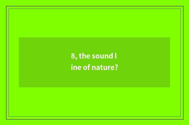8, the sound line of nature?