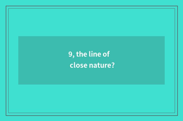 9, the line of close nature?