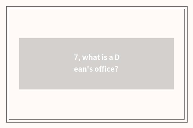 7, what is a Dean's office?