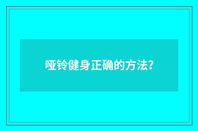 哑铃健身正确的方法？
