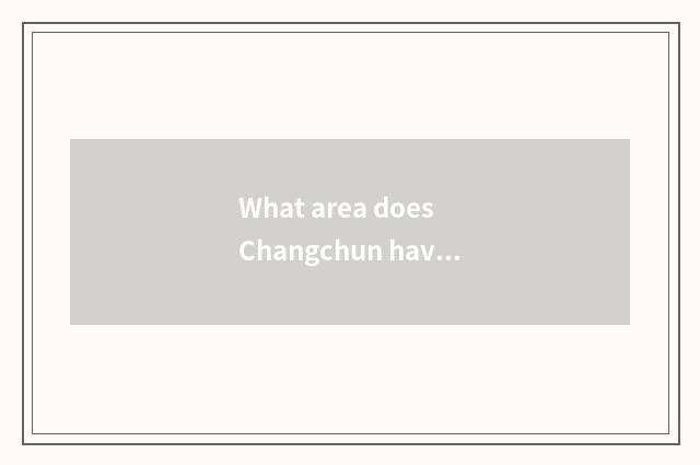 What area does Changchun have?