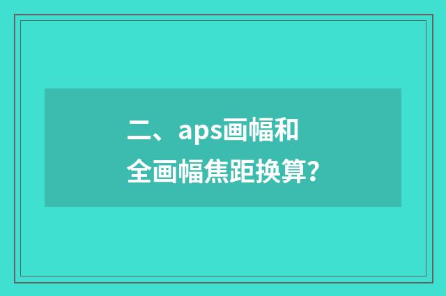 二、aps画幅和全画幅焦距换算？