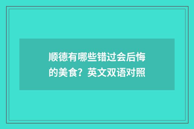 顺德有哪些错过会后悔的美食？英文双语对照