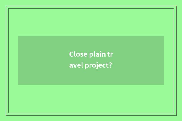 Close plain travel project?