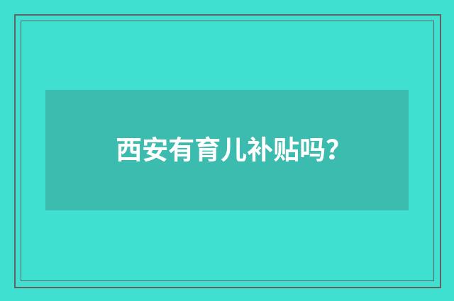 西安有育儿补贴吗？