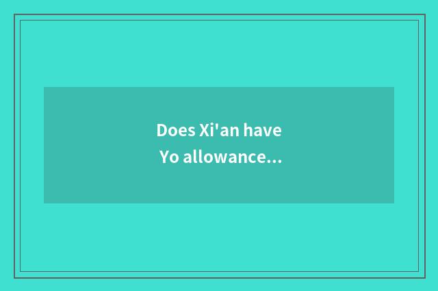 Does Xi'an have Yo allowance?