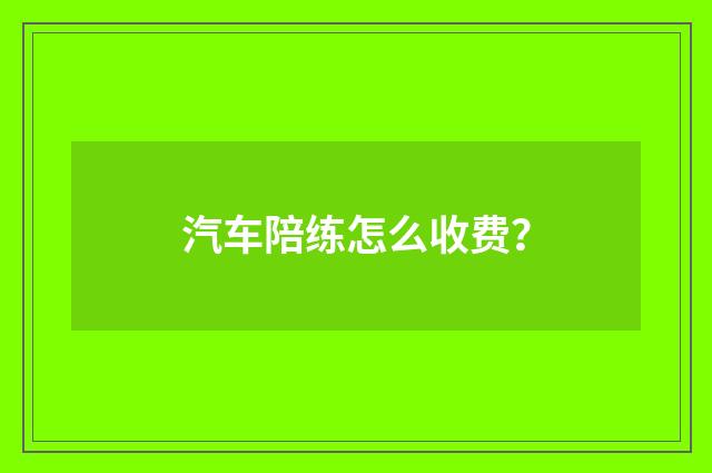 汽车陪练怎么收费？