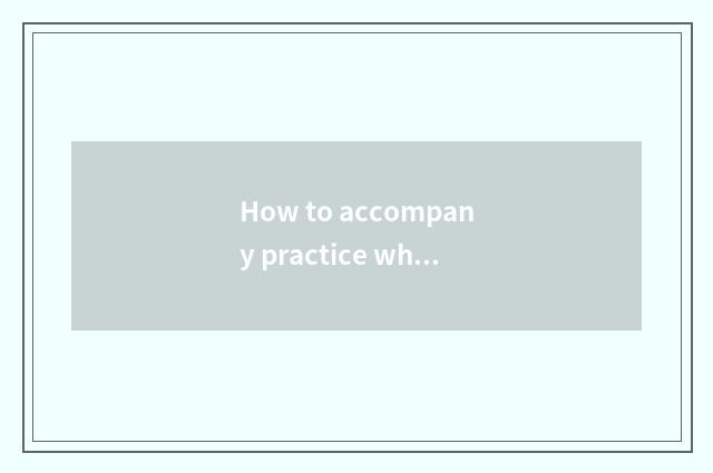 How to accompany practice when the car?