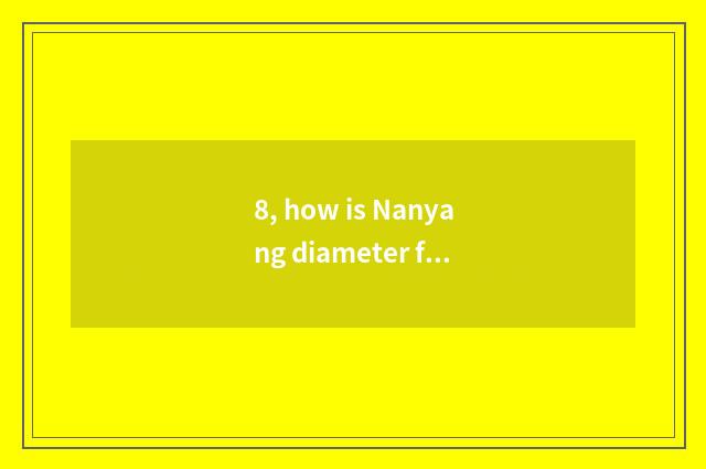 8, how is Nanyang diameter frequently to teach?