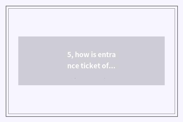 5, how is entrance ticket of house of distant in relief science and technology b