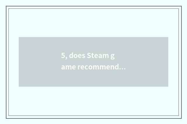 5, does Steam game recommend free stand-alone game?