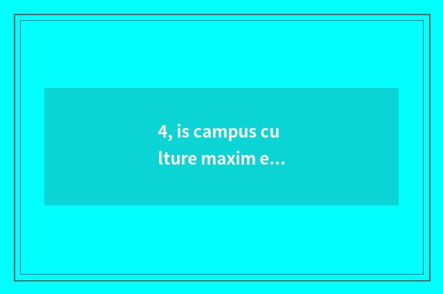 4, is campus culture maxim epigrammatic?
