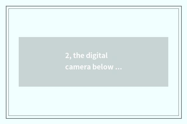 2, the digital camera below coequal price, beautiful can be mixed Ni Kang, which