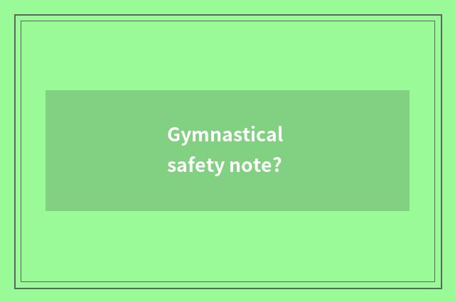 Gymnastical safety note?