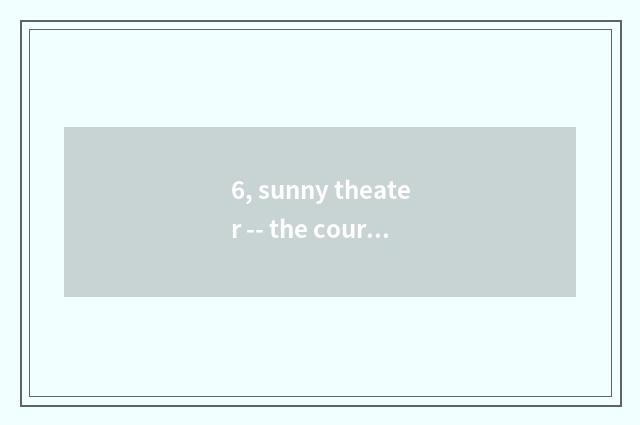 6, sunny theater -- the course of sunny park?