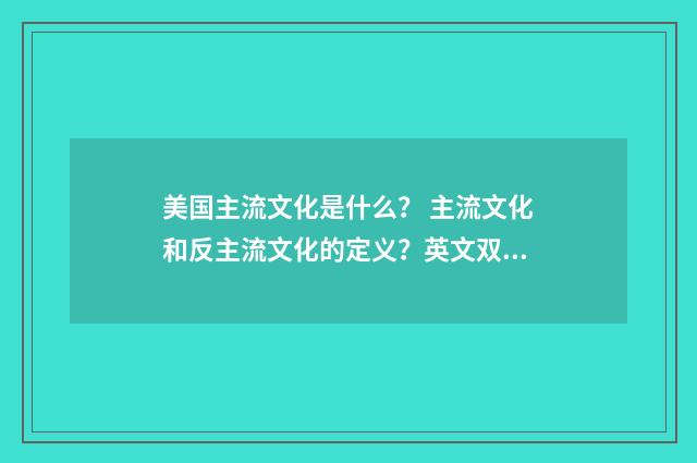 美国主流文化是什么？ 主流文化和反主流文化的定义？英文双语对照