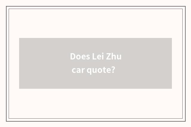 Does Lei Zhu car quote?