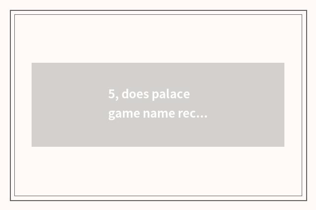 5, does palace game name recommend an encyclopedia?