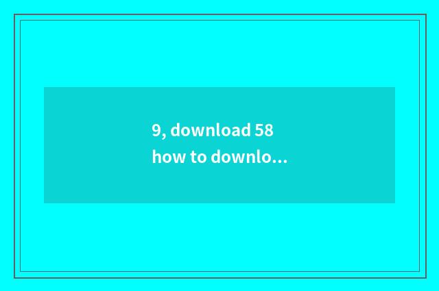 9, download 58 how to download with the city?