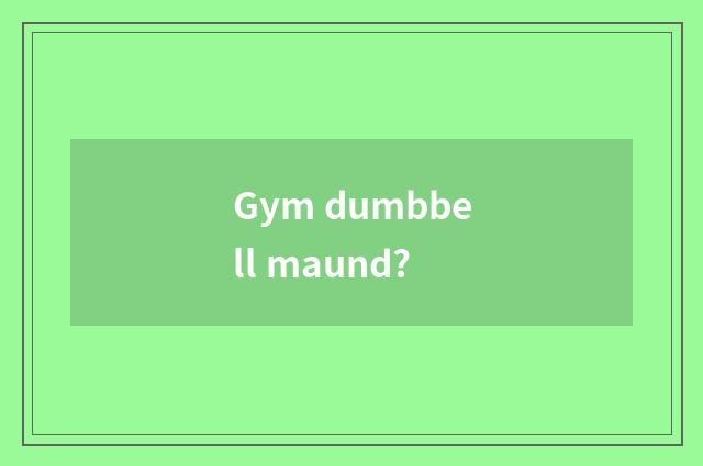 Gym dumbbell maund?
