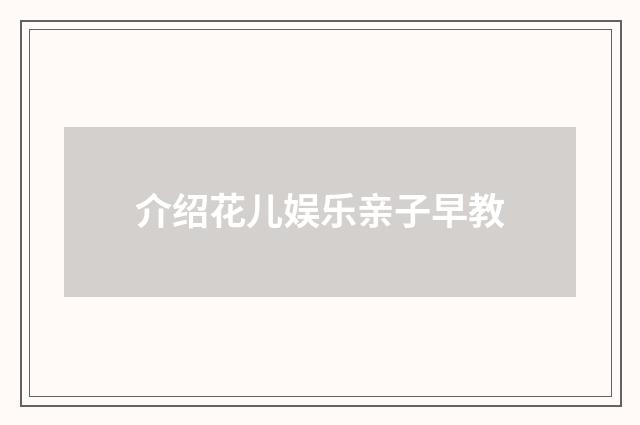 介绍花儿娱乐亲子早教