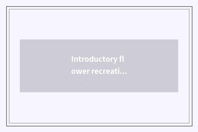 Introductory flower recreation is close child teach early
