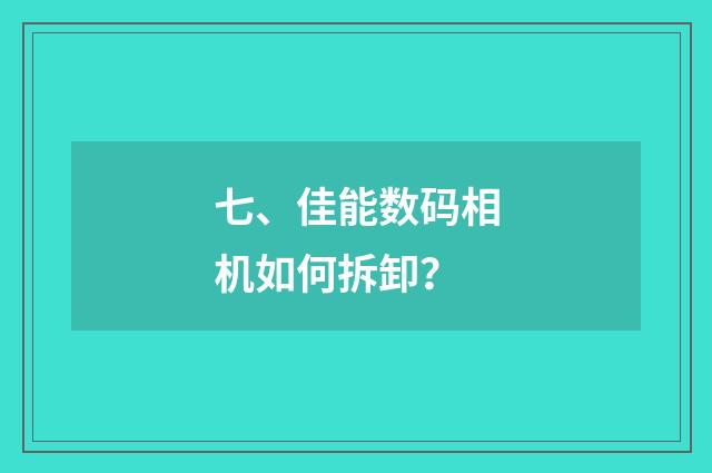 七、佳能数码相机如何拆卸？