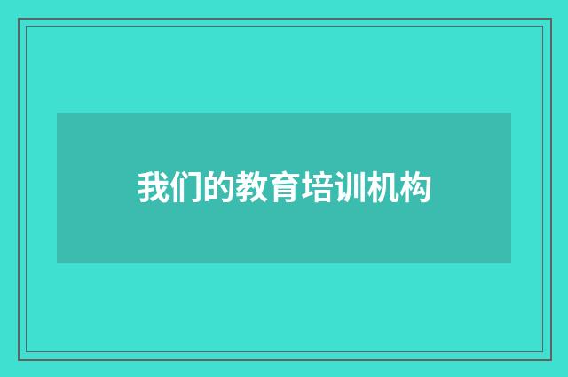 我们的教育培训机构