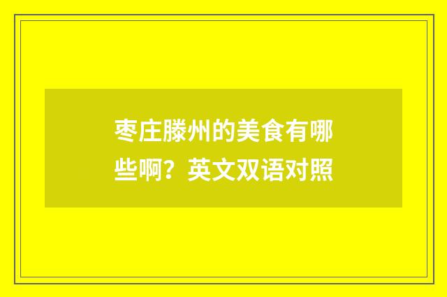 枣庄滕州的美食有哪些啊？英文双语对照