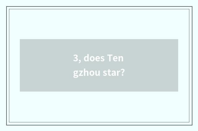 3, does Tengzhou star?
