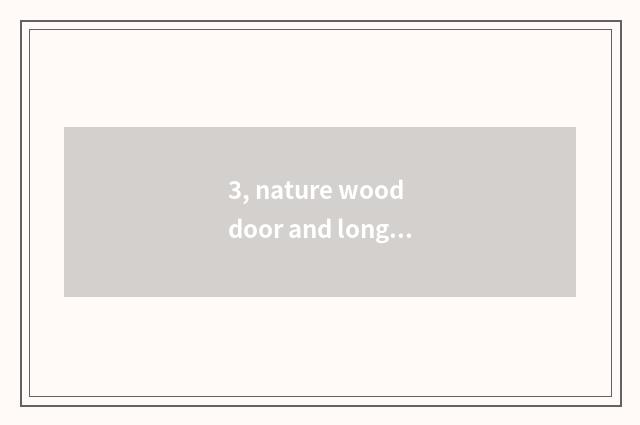 3, nature wood door and long to long for wooden door which good?