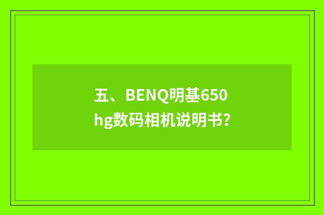 五、BENQ明基650hg数码相机说明书？