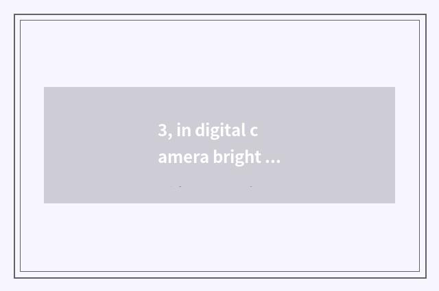 3, in digital camera bright base camera how?