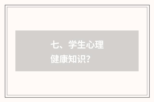 七、学生心理健康知识？
