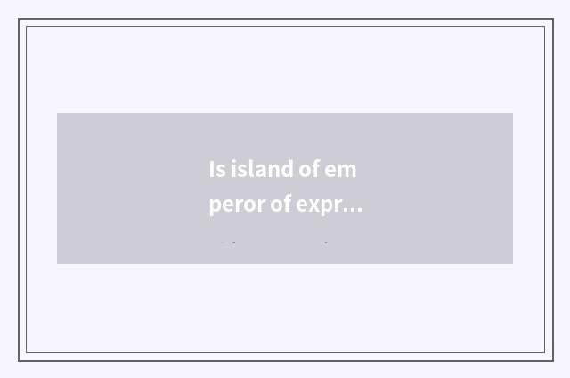 Is island of emperor of express express the Qin Dynasty connected to arrive in C