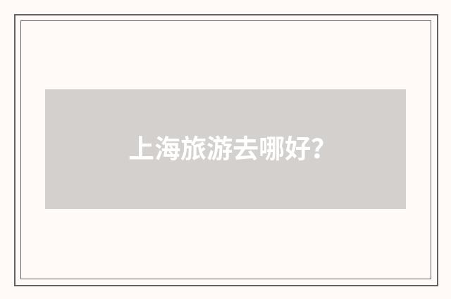 上海旅游去哪好？
