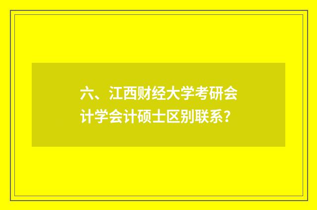 六、江西财经大学考研会计学会计硕士区别联系？
