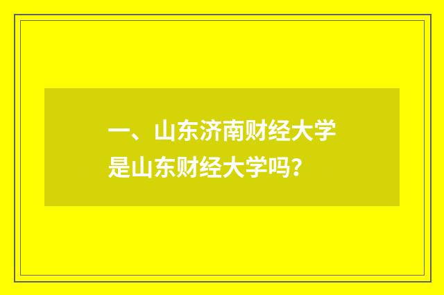 一、山东济南财经大学是山东财经大学吗？