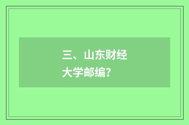 三、山东财经大学邮编？