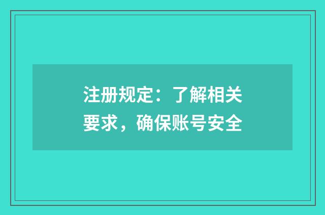 注册规定：了解相关要求，确保账号安全