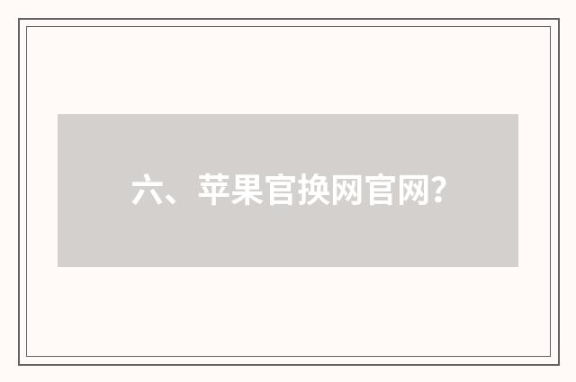 六、苹果官换网官网？