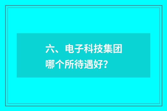 六、电子科技集团哪个所待遇好?