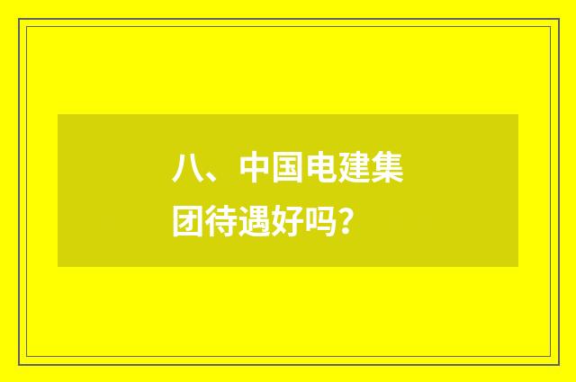 八、中国电建集团待遇好吗？