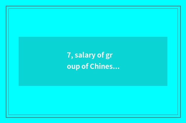 7, salary of group of Chinese electric equipment?