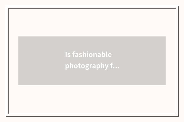 Is fashionable photography famous what does cameraman have?